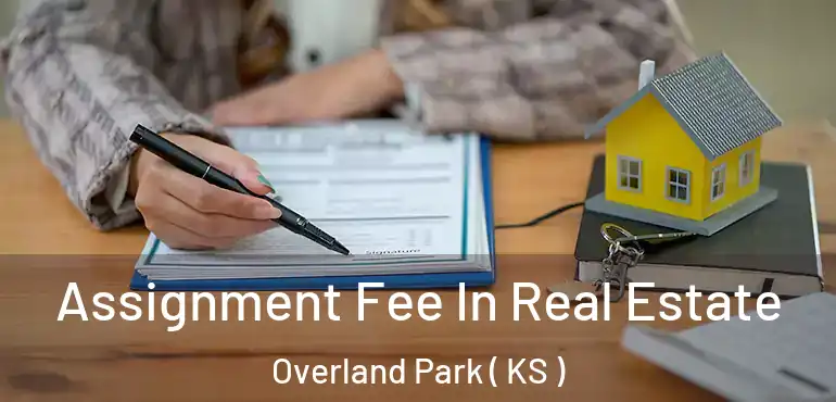  Assignment Fee In Real Estate Overland Park ( KS )