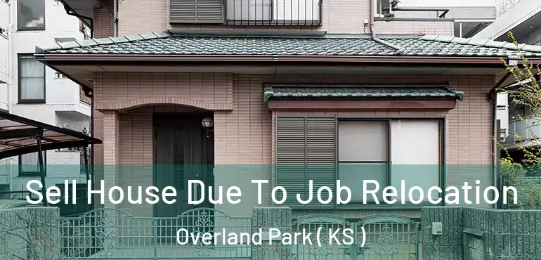  Sell House Due To Job Relocation Overland Park ( KS )