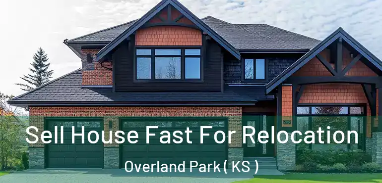  Sell House Fast For Relocation Overland Park ( KS )