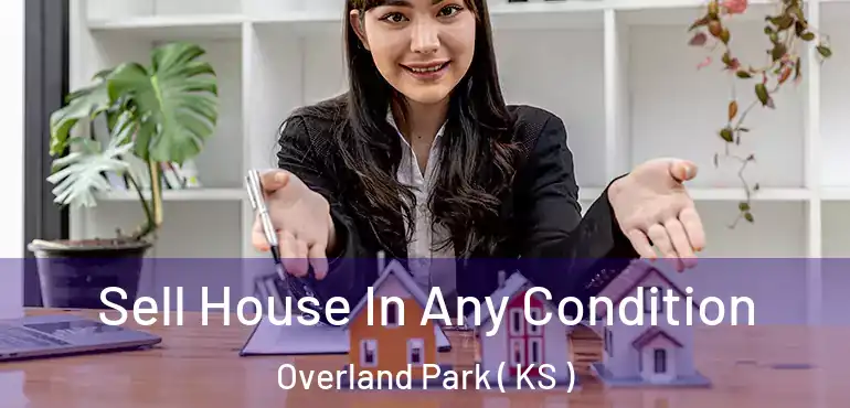  Sell House In Any Condition Overland Park ( KS )