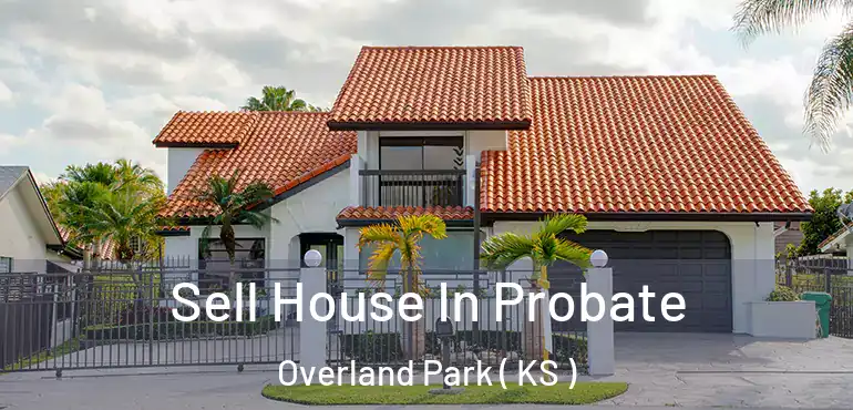  Sell House In Probate Overland Park ( KS )